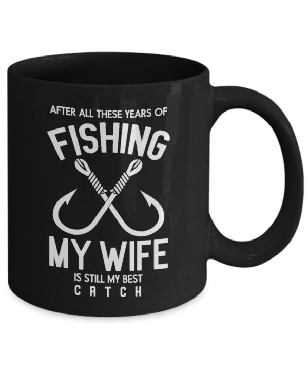 After all these years of fishing my wife is still my best catch - black mug